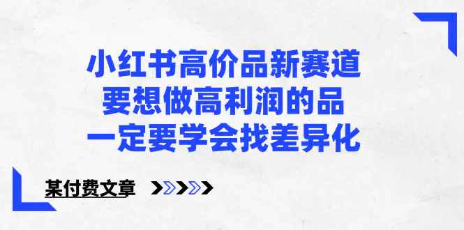 小紅書高價(jià)品新賽道，要想做高利潤的品，一定要學(xué)會(huì)找差異化【某付費(fèi)文章】